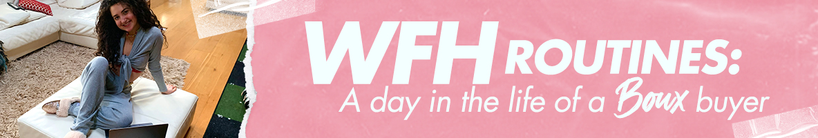 WFH Routines Day in the life of a boux buyer